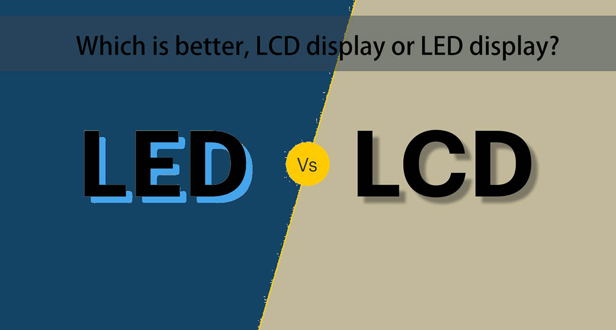 Which is better, LCD display or LED display